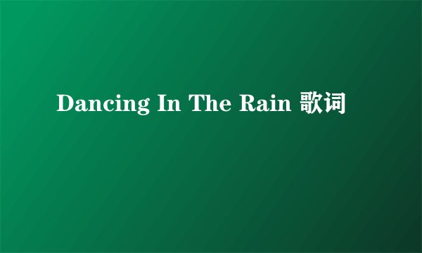 Dancing In The Rain 歌词