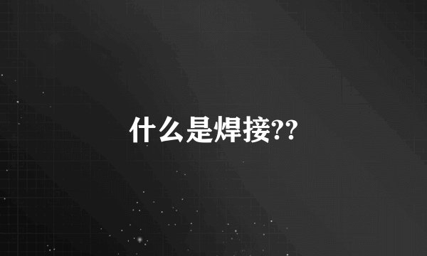 什么是焊接??