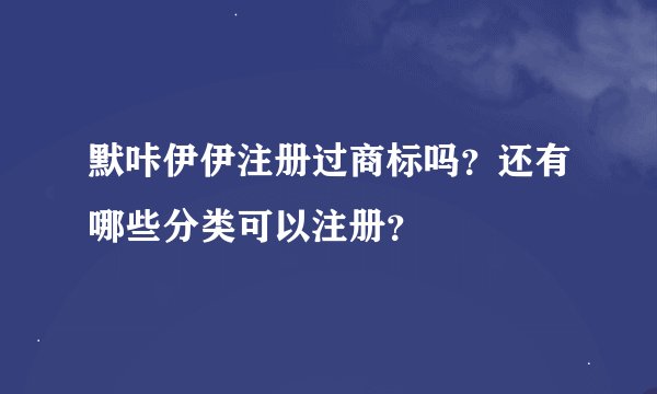 默咔伊伊注册过商标吗？还有哪些分类可以注册？
