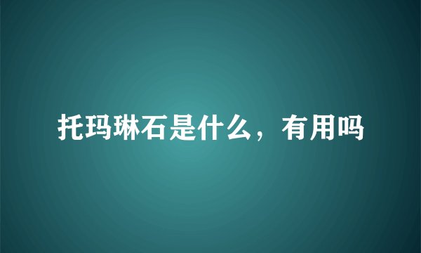 托玛琳石是什么，有用吗