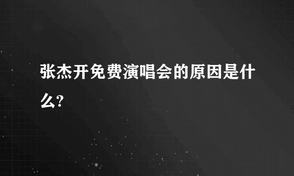 张杰开免费演唱会的原因是什么?