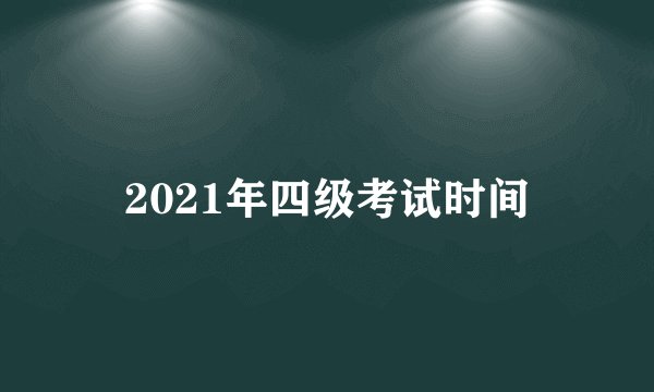 2021年四级考试时间