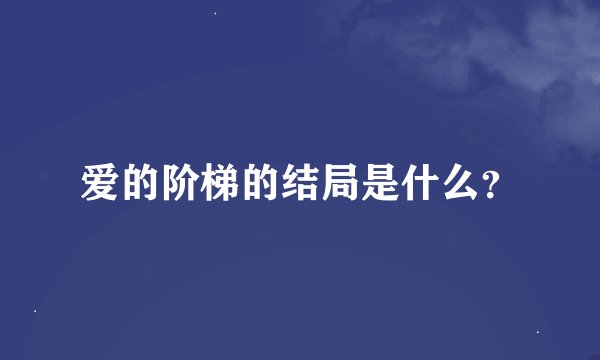 爱的阶梯的结局是什么？
