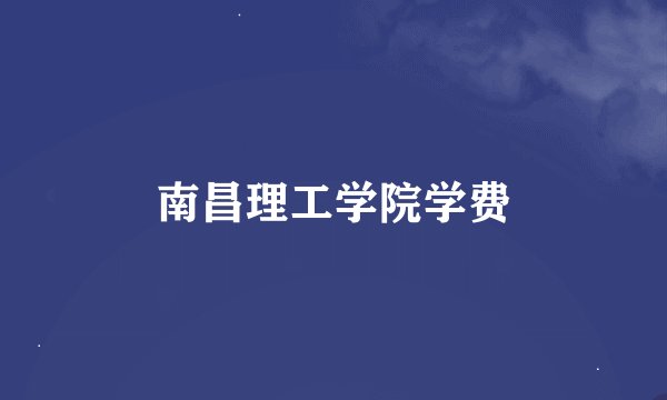 南昌理工学院学费