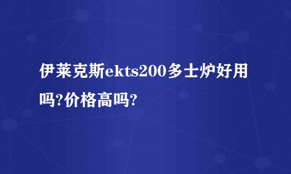 伊莱克斯ekts200多士炉好用吗?价格高吗?