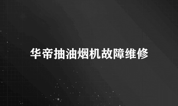 华帝抽油烟机故障维修