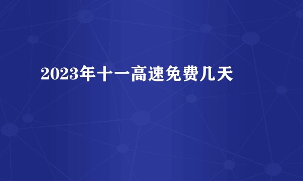 2023年十一高速免费几天