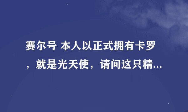 赛尔号 本人以正式拥有卡罗，就是光天使，请问这只精灵值得练么？ 顺便发一下技能配招。
