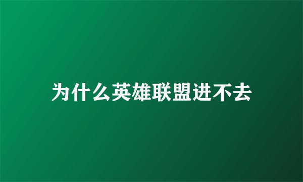 为什么英雄联盟进不去