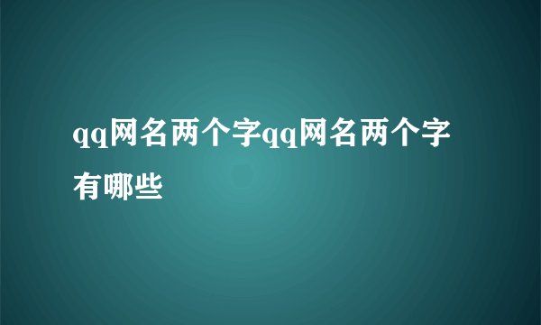 qq网名两个字qq网名两个字有哪些