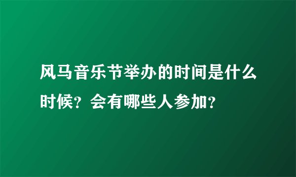 风马音乐节举办的时间是什么时候？会有哪些人参加？
