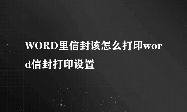 WORD里信封该怎么打印word信封打印设置