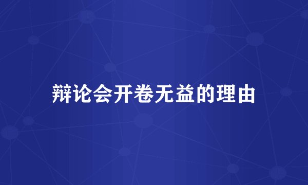 辩论会开卷无益的理由