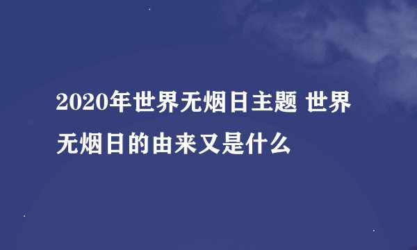 2020年世界无烟日主题 世界无烟日的由来又是什么