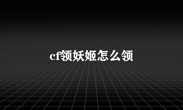 cf领妖姬怎么领