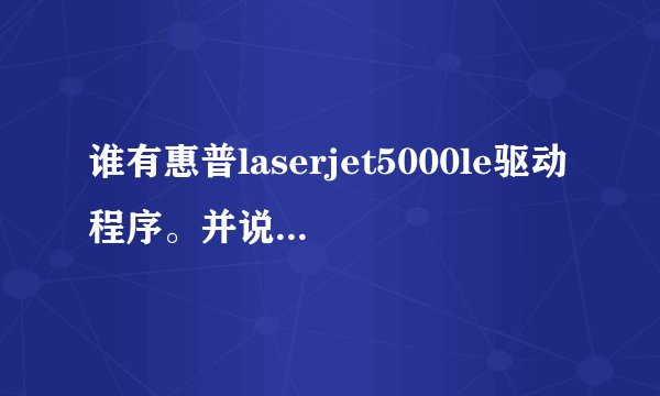 谁有惠普laserjet5000le驱动程序。并说明如何安装。