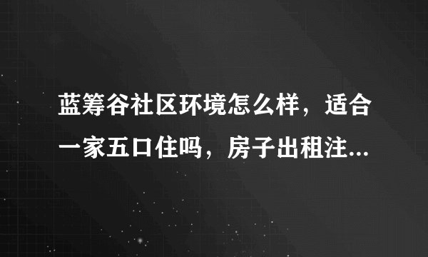蓝筹谷社区环境怎么样，适合一家五口住吗，房子出租注意事项有哪些？