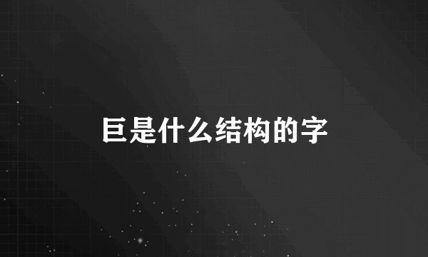 巨是什么结构的字