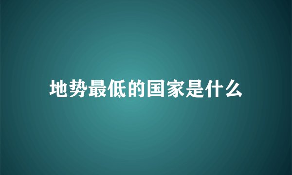 地势最低的国家是什么