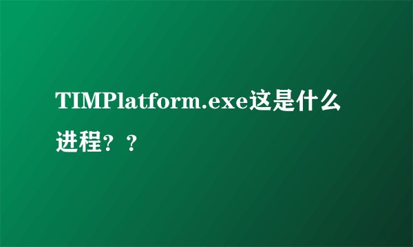 TIMPlatform.exe这是什么进程？？