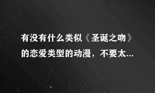 有没有什么类似《圣诞之吻》的恋爱类型的动漫，不要太长，推荐几部，谢谢