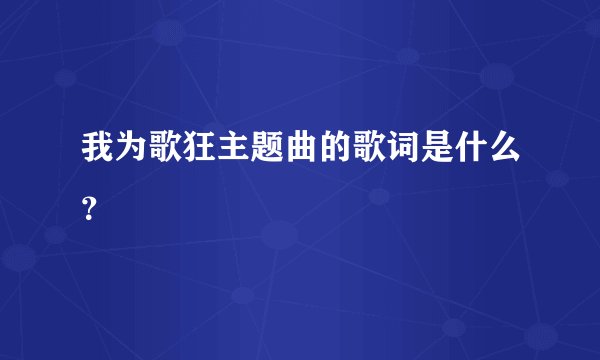 我为歌狂主题曲的歌词是什么？