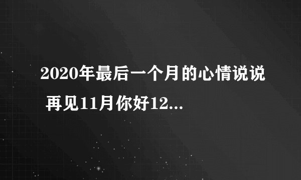 2020年最后一个月的心情说说 再见11月你好12月说说致自己
