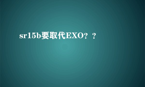 sr15b要取代EXO？？