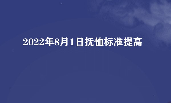 2022年8月1日抚恤标准提高