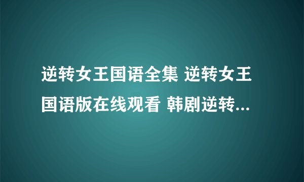 逆转女王国语全集 逆转女王国语版在线观看 韩剧逆转女王中文版