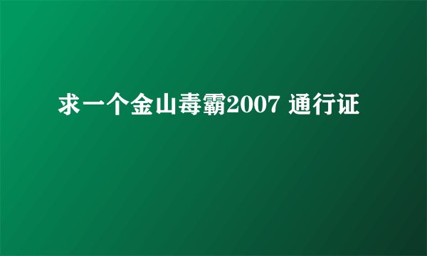 求一个金山毒霸2007 通行证