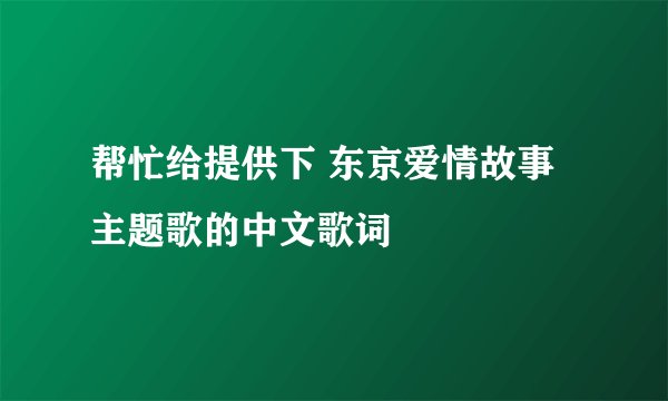 帮忙给提供下 东京爱情故事主题歌的中文歌词
