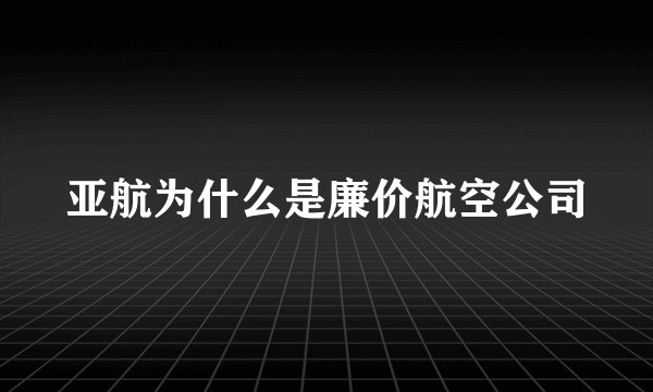 亚航为什么是廉价航空公司
