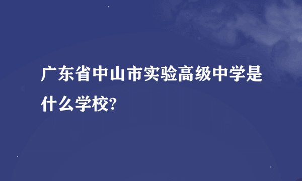 广东省中山市实验高级中学是什么学校?