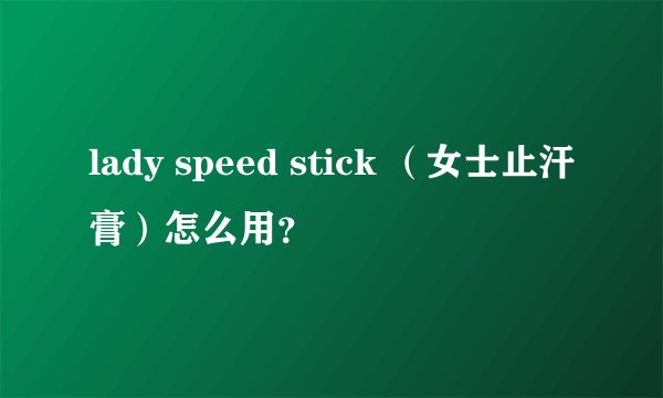 lady speed stick （女士止汗膏）怎么用？