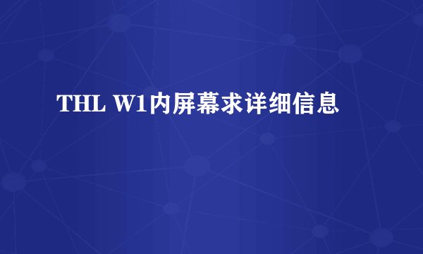 THL W1内屏幕求详细信息