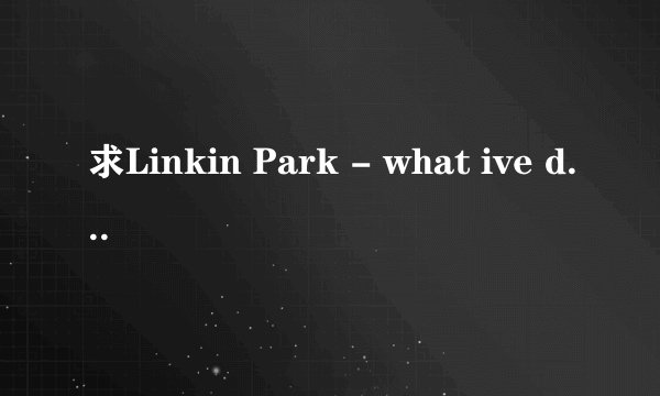 求Linkin Park - what ive done的歌词中文翻译