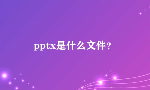 pptx是什么文件？