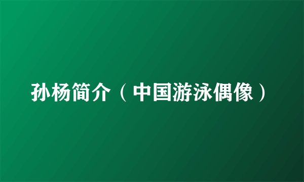 孙杨简介（中国游泳偶像）