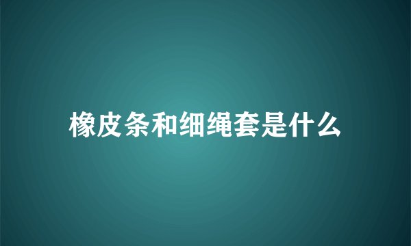 橡皮条和细绳套是什么