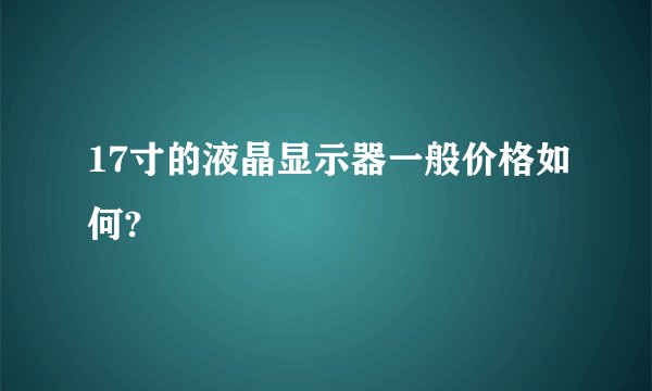 17寸的液晶显示器一般价格如何?