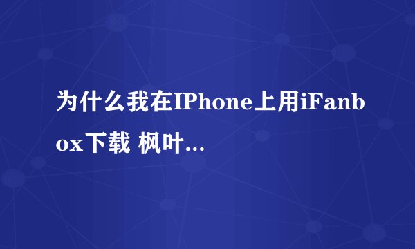 为什么我在IPhone上用iFanbox下载 枫叶溪幽灵 会显示安装失败?还有Cydia怎么用啊?我刚越狱…