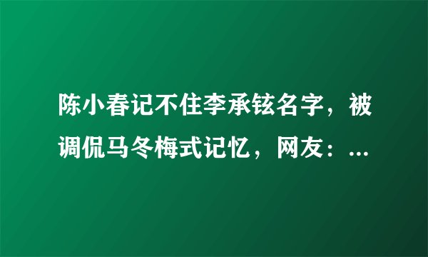 陈小春记不住李承铉名字，被调侃马冬梅式记忆，网友：笑yue了