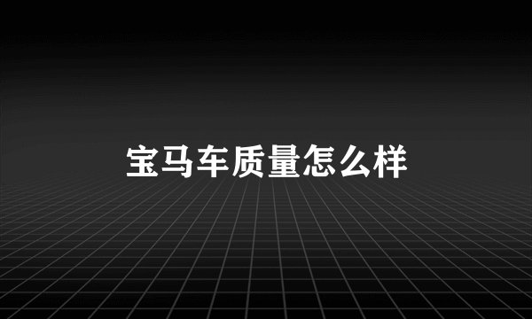 宝马车质量怎么样