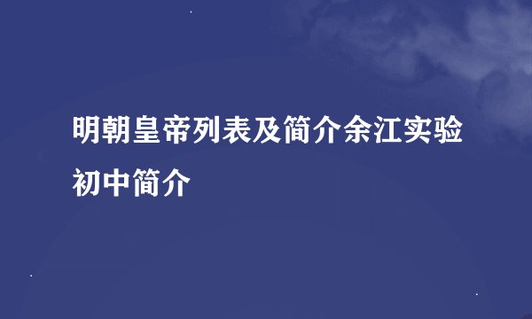 明朝皇帝列表及简介余江实验初中简介