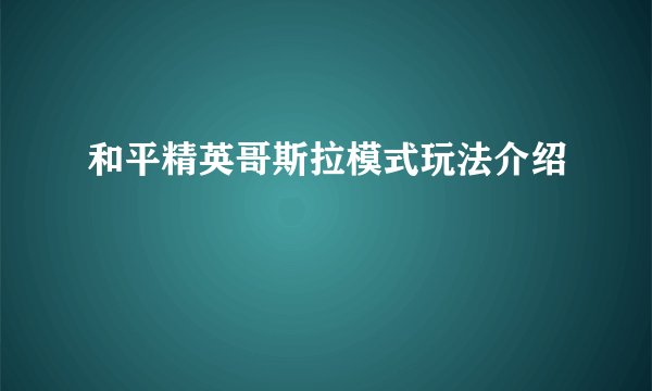 和平精英哥斯拉模式玩法介绍