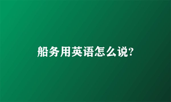 船务用英语怎么说?