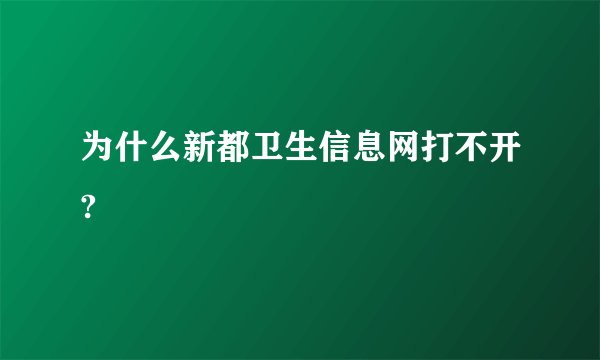 为什么新都卫生信息网打不开?