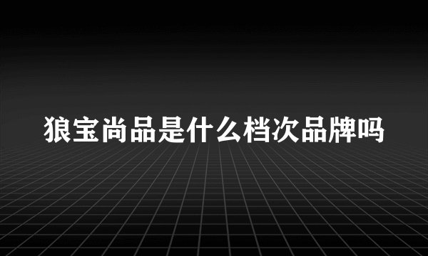 狼宝尚品是什么档次品牌吗