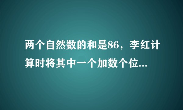 两个自然数的和是86，李红计算时将其中一个加数个位上的0漏掉了，结果计算出的和是32，这两个数分别